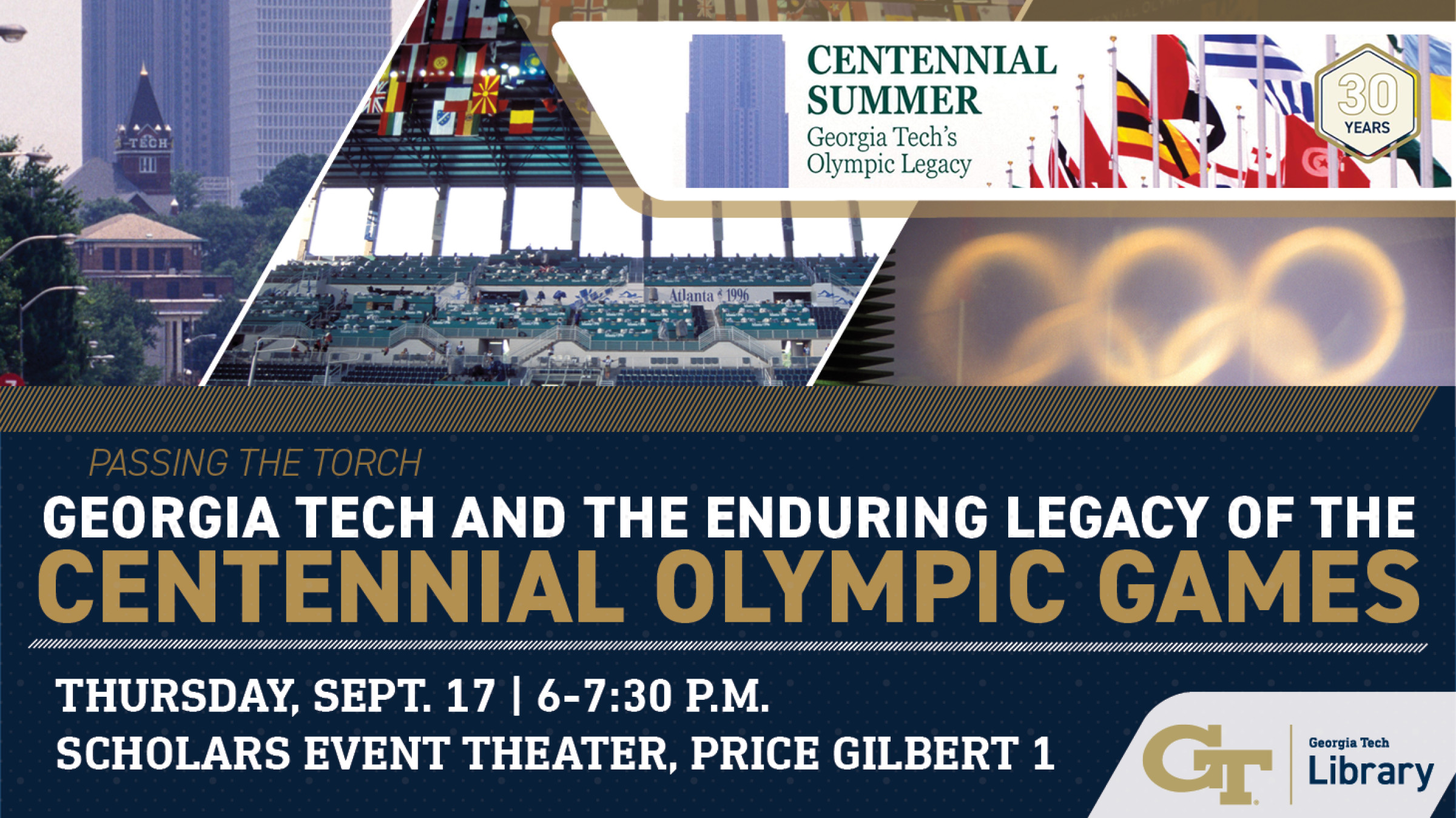 Passing the Torch: Georgia Tech and the enduring legacy of the Centennial Olympic Games Thursday, Sept. 17 6-7:30 p.m. Scholars Event Theater, Price Gilber 1